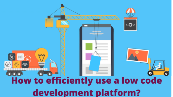 How to efficiently use a low code development platform?